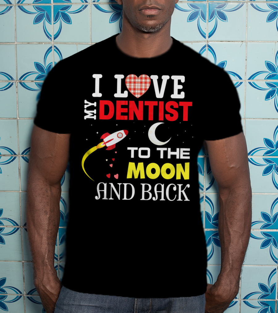 I Love My Dentist To The Moon And Back Rocket Heart Moon T-Shirt