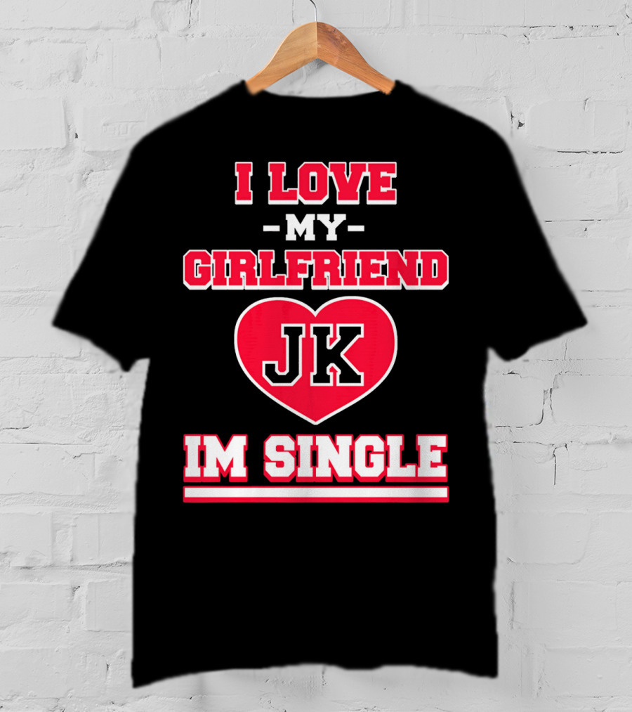 I Love My Girlfriend JK Heart Im Single T-Shirt