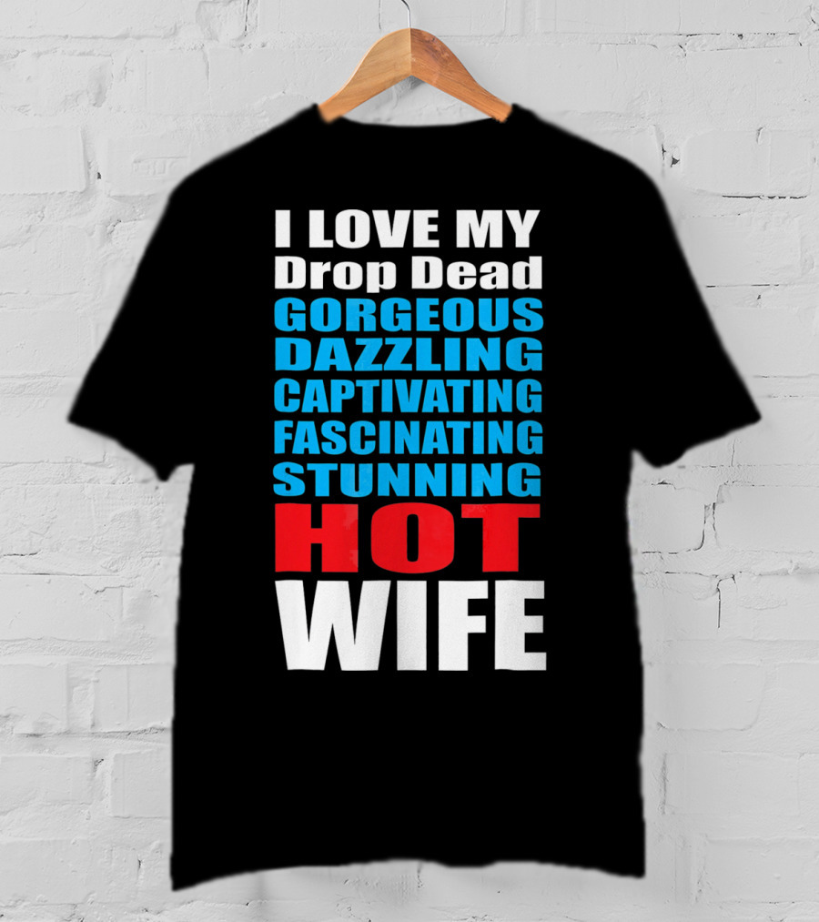 I Love My Drop Dead Gorgeous Dazzling Captivating Fascinating Stunning Hot Wife T-Shirt