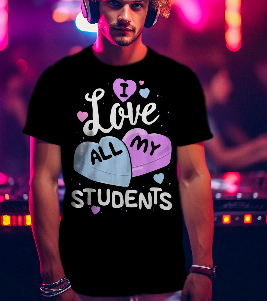 I Love All My Students Hearts Teacher Valentine T-Shirt