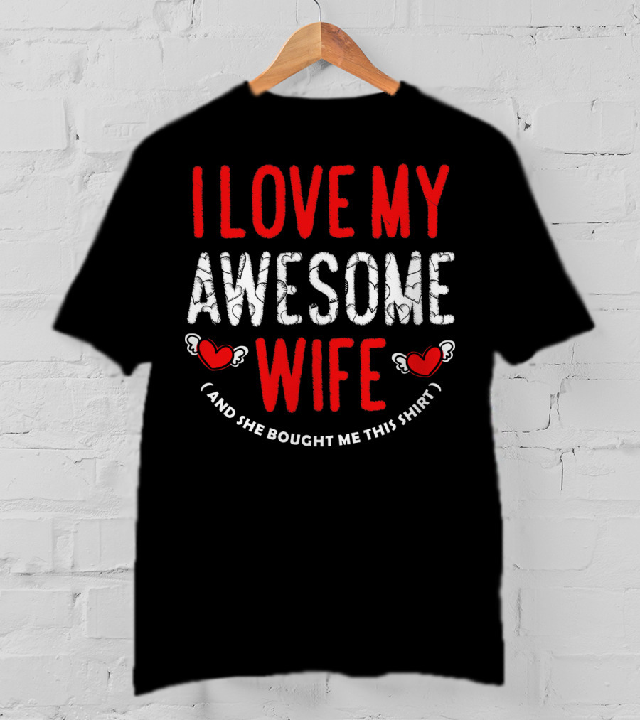 I Love My Awesome Wife And She Bought Me This Shirt Valentines Day T-Shirt