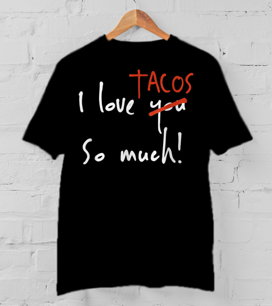 I Love Tacos So Much Taco Tuesday Valentine's Day T-Shirt