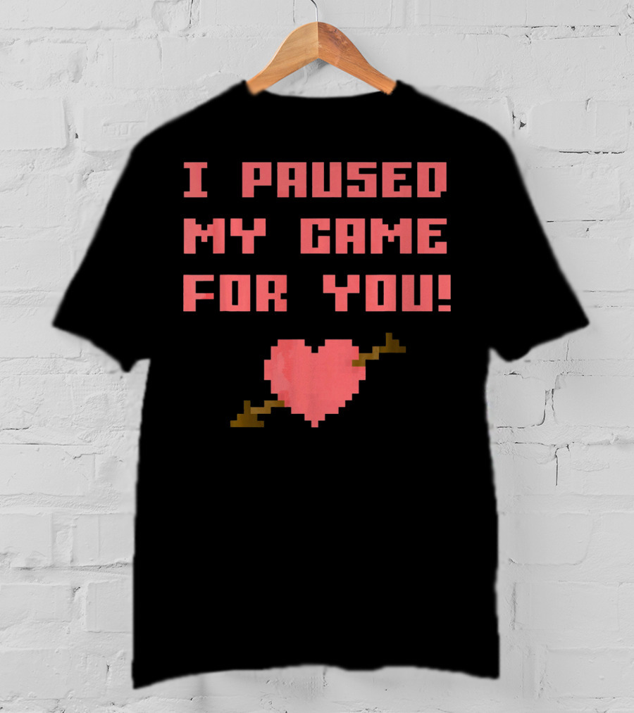 I Paused My Game For You Funny Gamer Val Heart Pixel T-Shirt