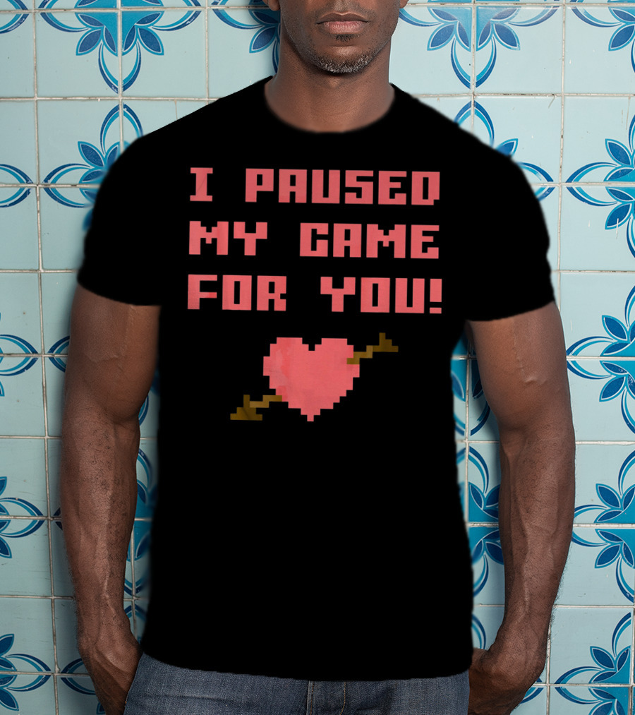 I Paused My Game For You Funny Gamer Val Heart Pixel T-Shirt