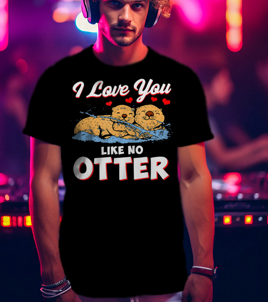 I Love You Like No Otter Cute Otter Couple With Hearts T-Shirt