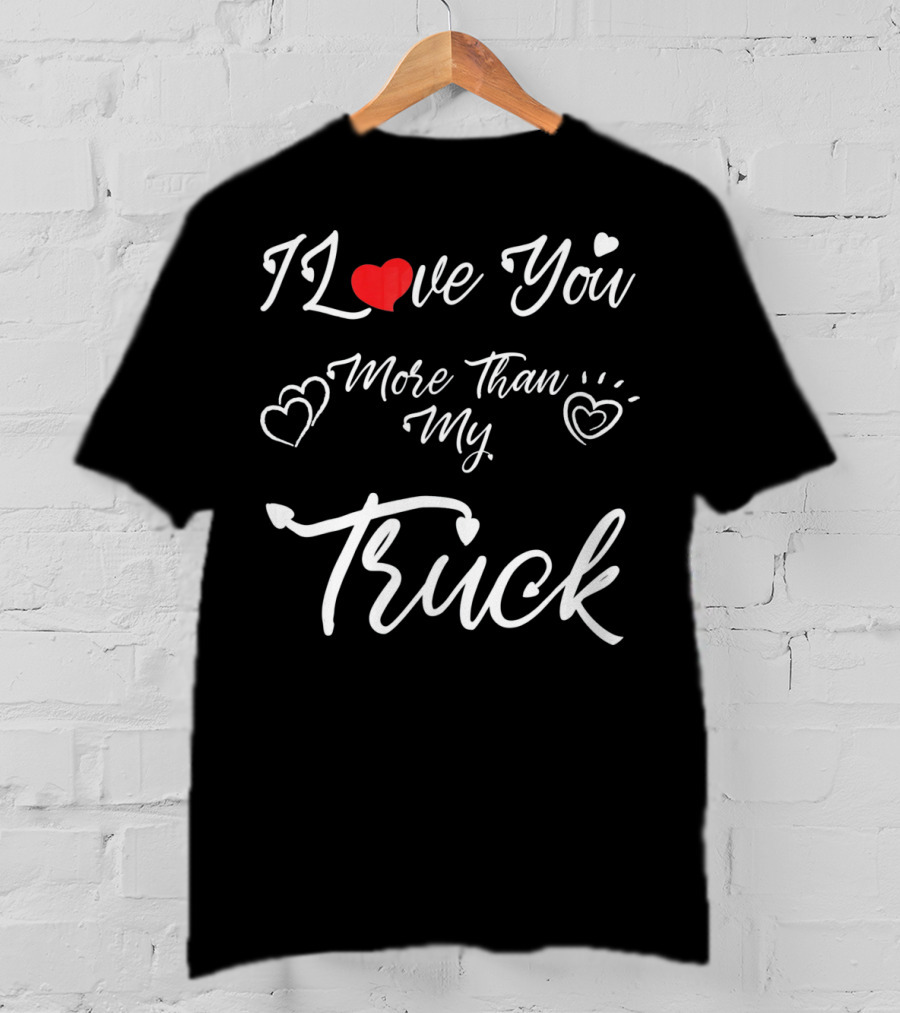 I Love You More Than My Truck Hearts Valentine's Day T-Shirt