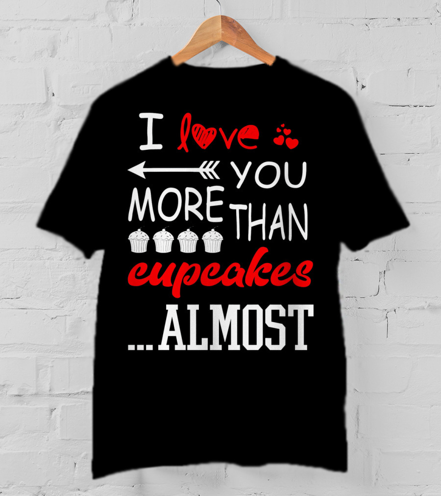 I Love You More Than Cupcakes Arrow Hearts Almost T-Shirt