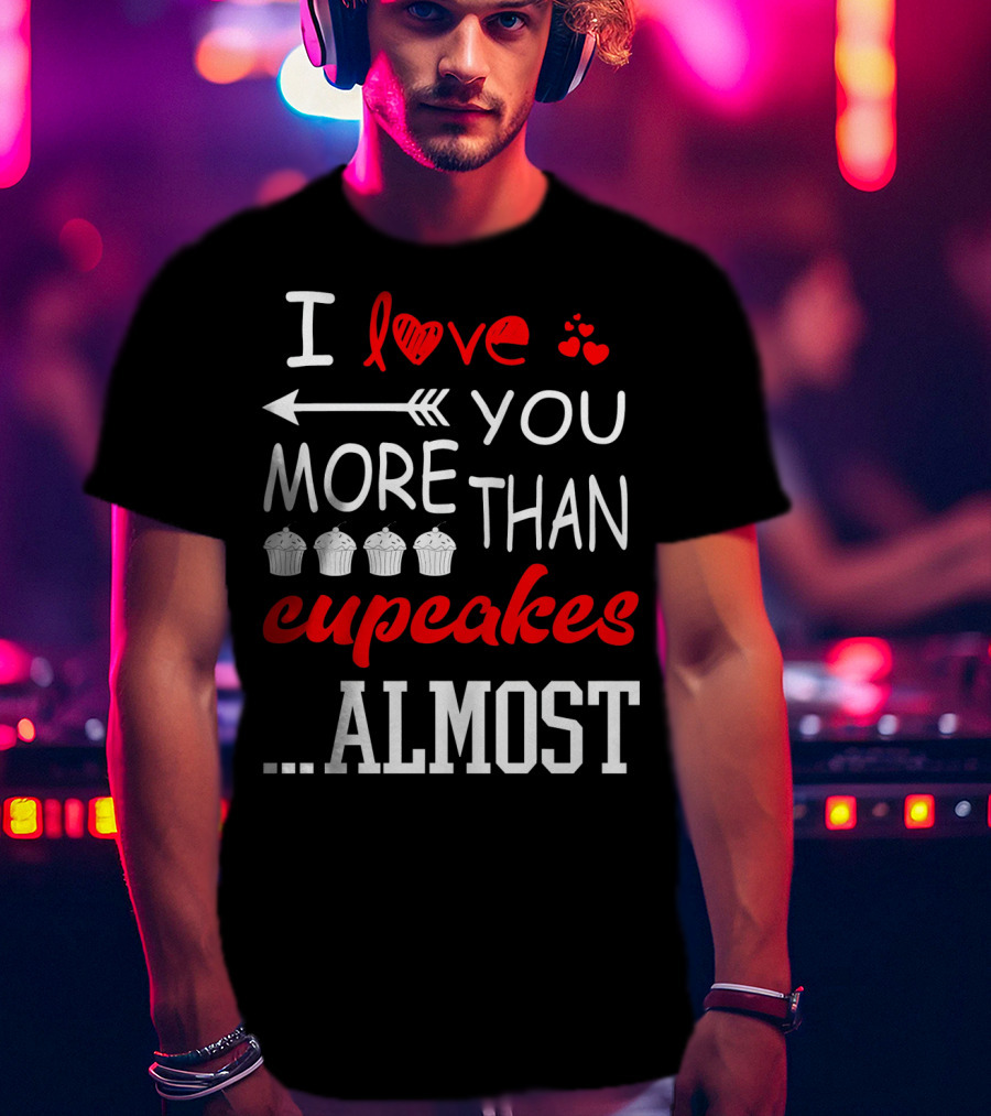 I Love You More Than Cupcakes Arrow Hearts Almost T-Shirt