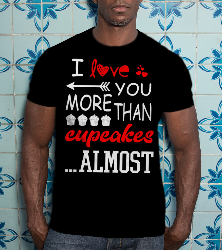 I Love You More Than Cupcakes Arrow Hearts Almost T-Shirt