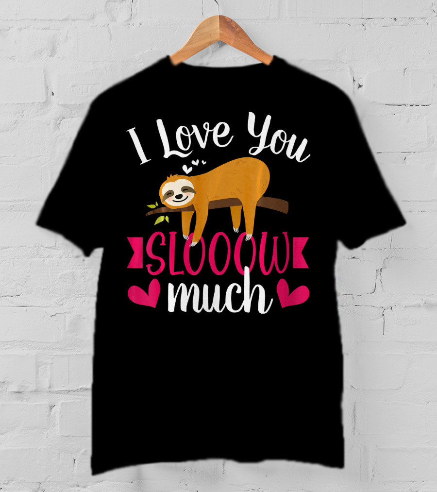 I Love You Slooow Much Sloth Hearts Valentines Day T-Shirt