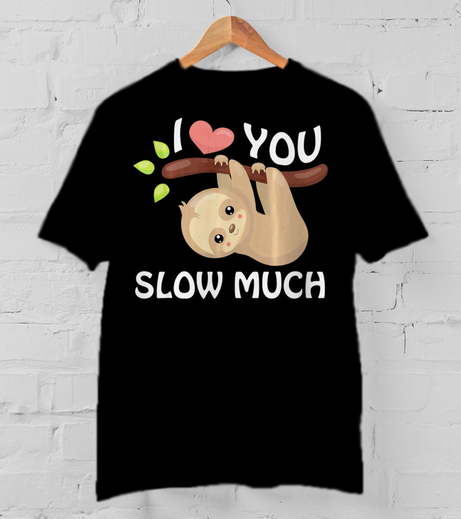 I Love You Slow Much Sloth Hanging On Tree Branch With Leaves T-Shirt
