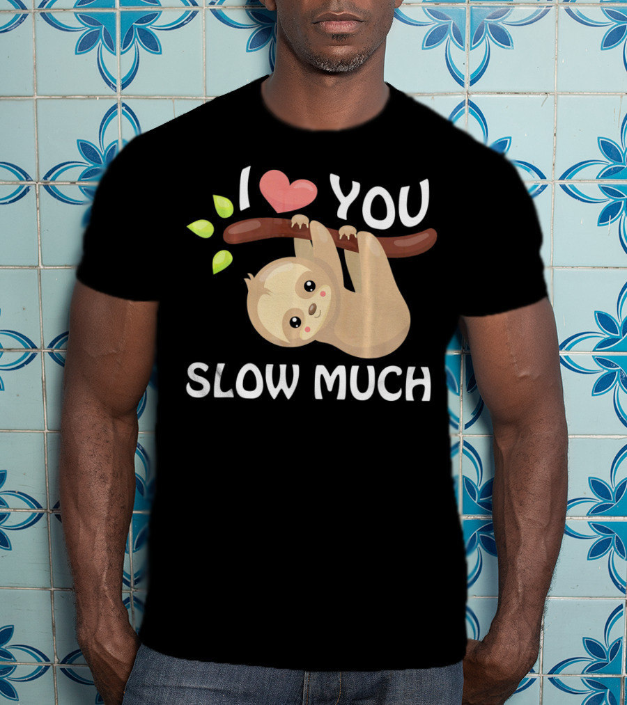 I Love You Slow Much Sloth Hanging On Tree Branch With Leaves T-Shirt