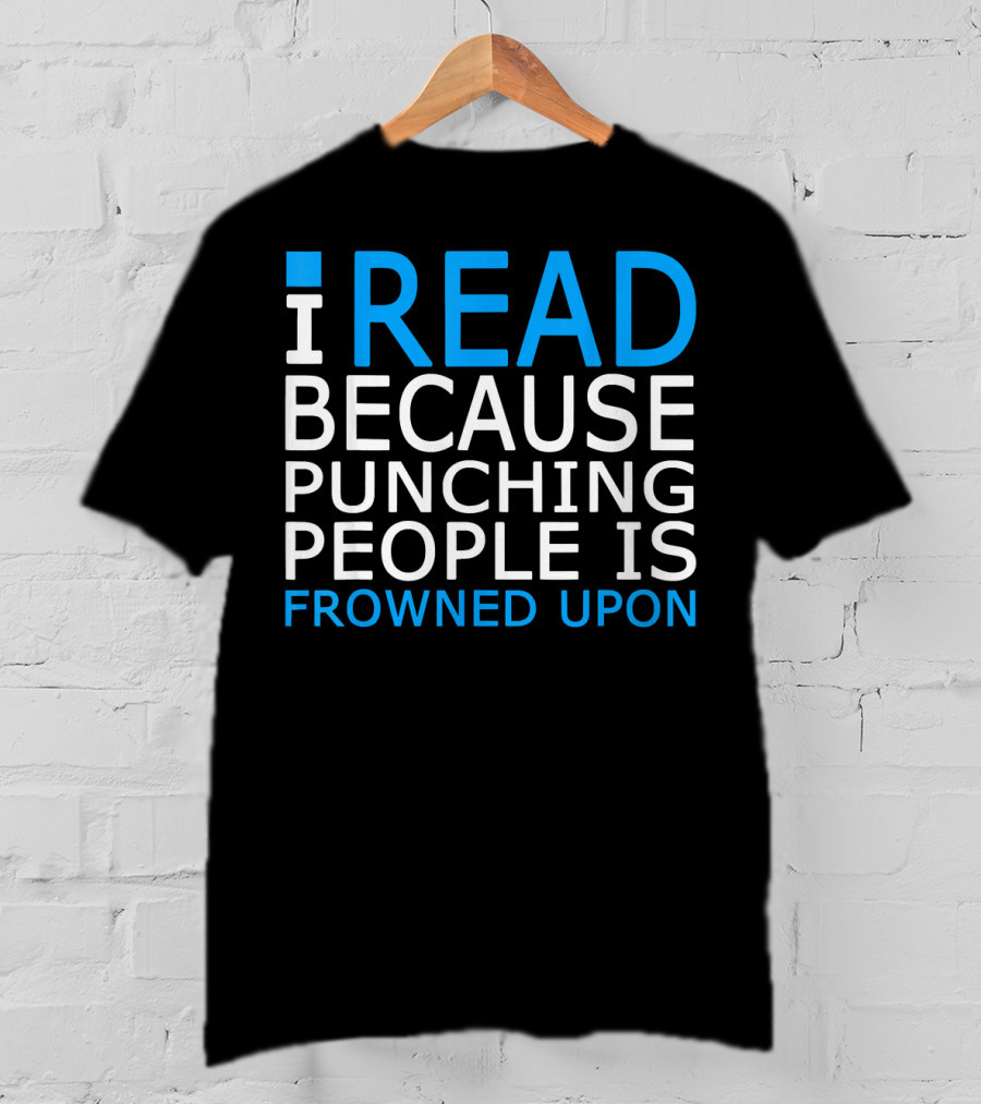 I Read Because Punching People Is Frowned Upon T-Shirt