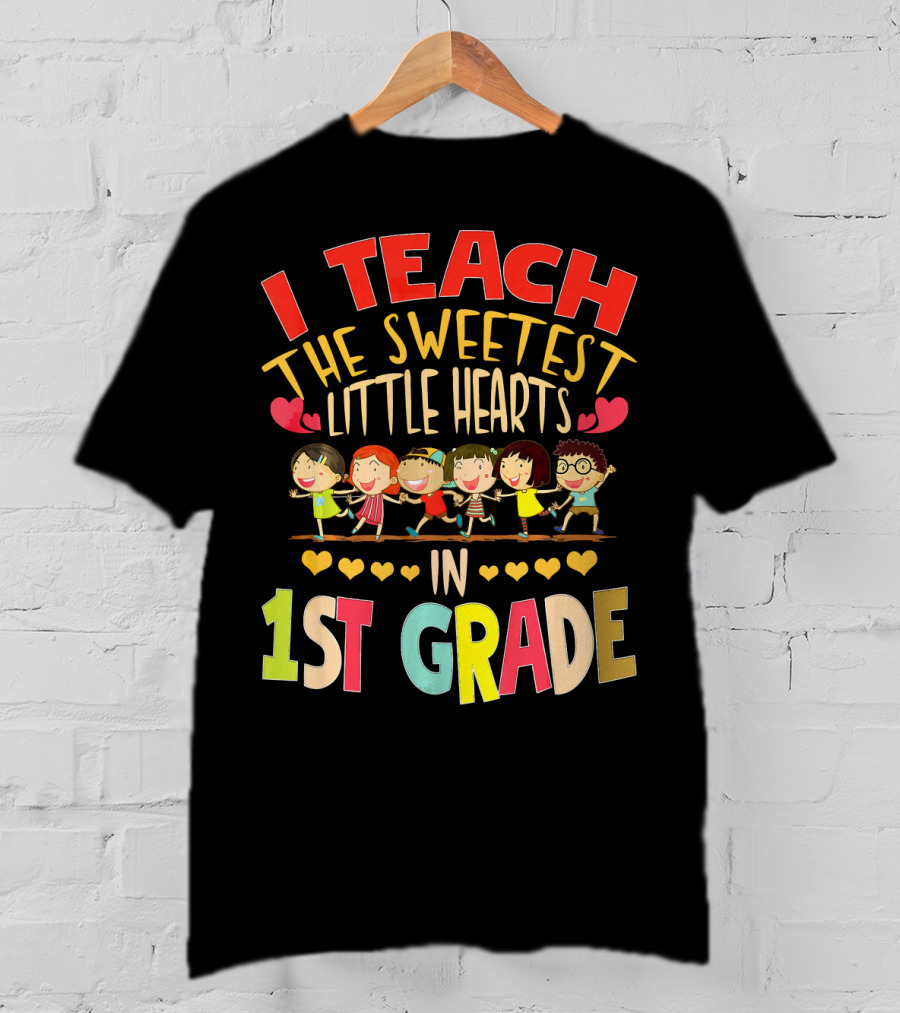 I Teach The Sweetest Little Hearts In 1st Grade T-Shirt