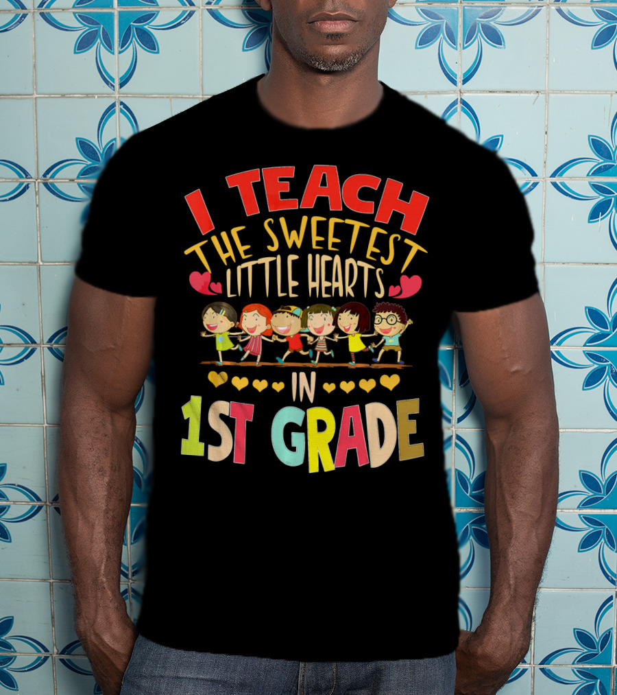 I Teach The Sweetest Little Hearts In 1st Grade T-Shirt