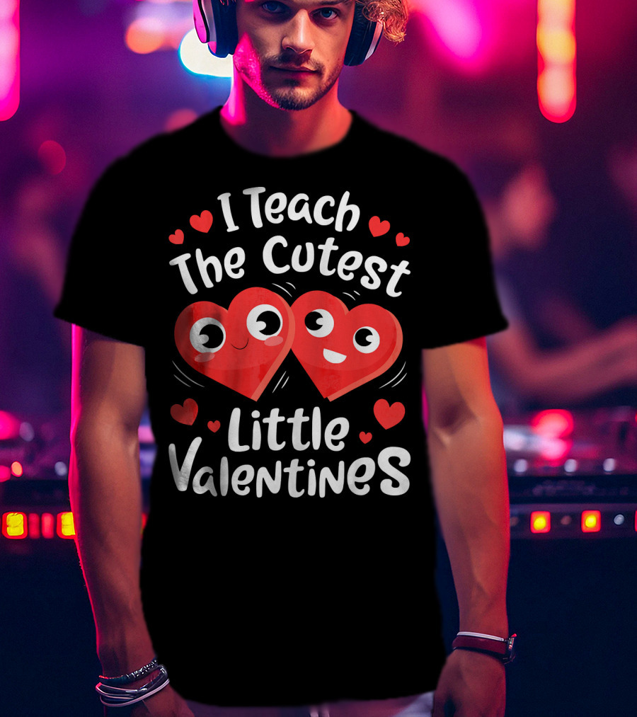 I Teach The Cutest Little Valentines Hearts And Smiles T-Shirt