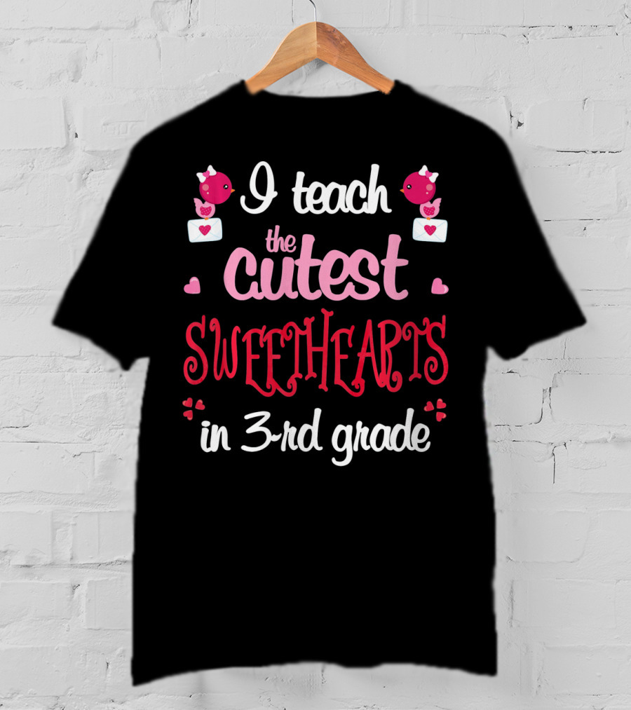 I Teach The Cutest Sweethearts In 3rd Grade T-Shirt