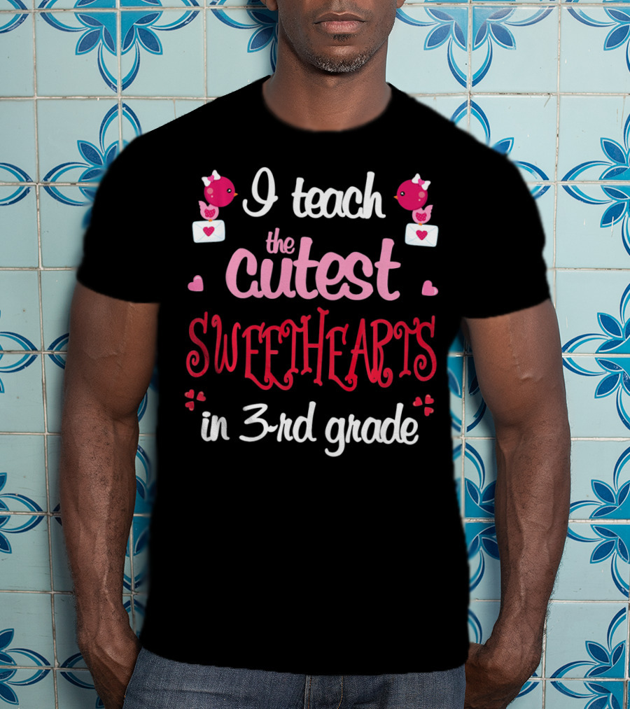 I Teach The Cutest Sweethearts In 3rd Grade T-Shirt