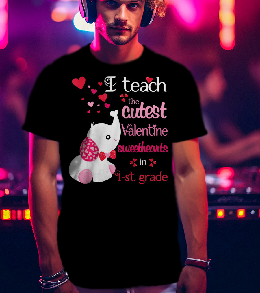 I Teach The Cutest Valentine Sweethearts In 1st Grade With Elephant Hearts T-Shirt
