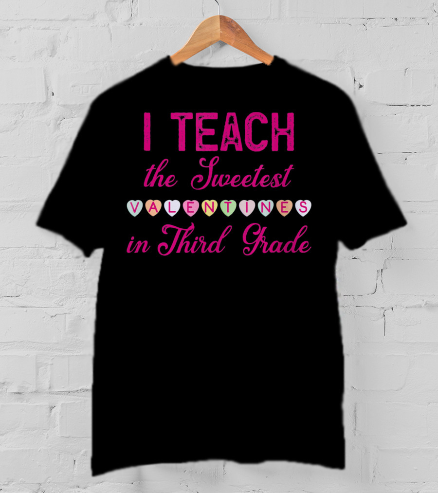 I Teach The Sweetest Valentines In Third Grade T-Shirt