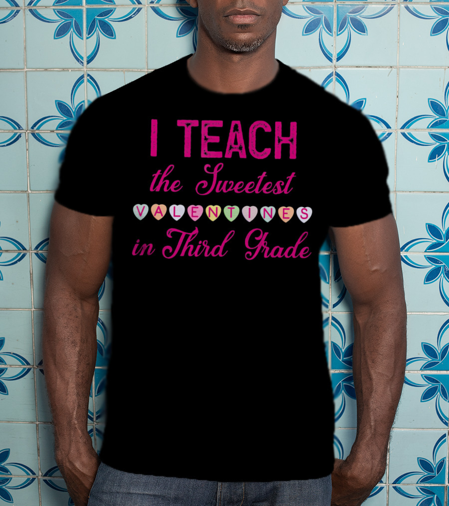 I Teach The Sweetest Valentines In Third Grade T-Shirt