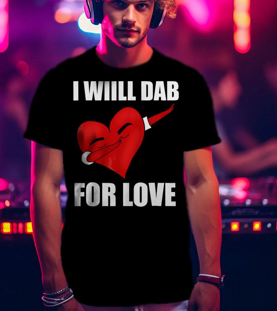 I Will Dab For Love Funny Valentine's Day Heart With Dab Pose T-Shirt