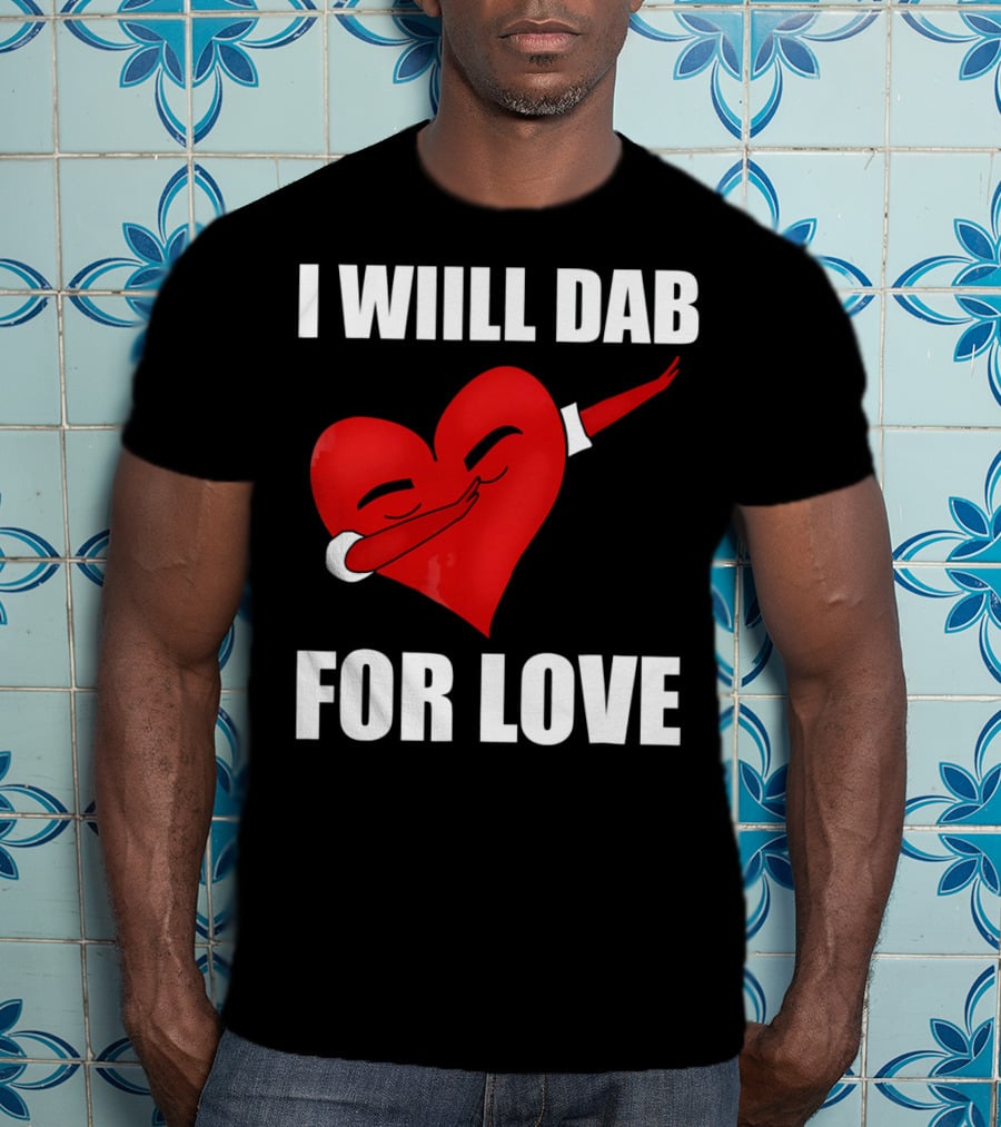 I Will Dab For Love Funny Valentine's Day Heart With Dab Pose T-Shirt
