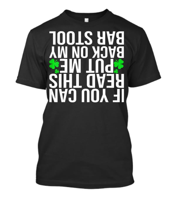 If You Can Read This Put Me Back On My Bar Stool Funny Drunker T-Shirt