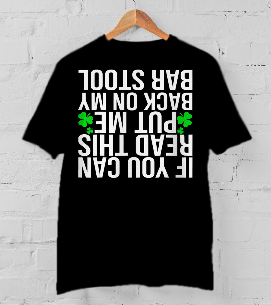 If You Can Read This Put Me Back On My Bar Stool Funny Drunker T-Shirt