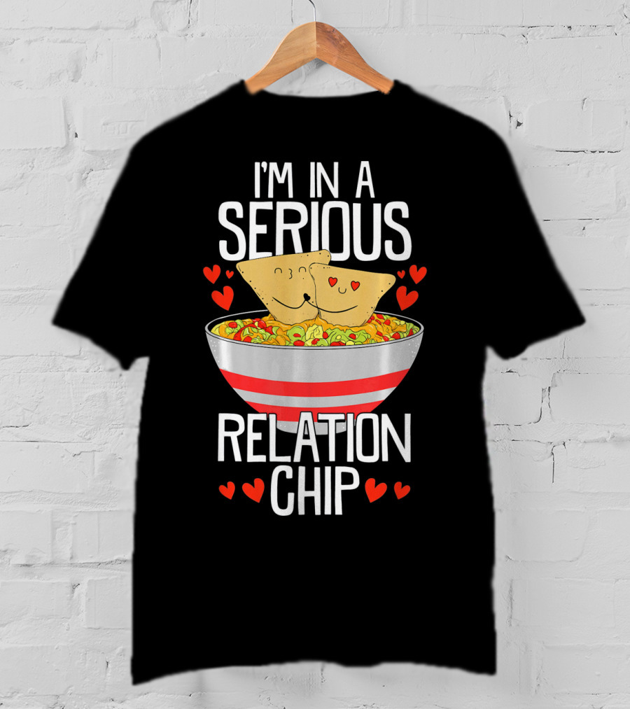 I'm In A Serious Relation Chip With Smiling Nacho Chips And Hearts T-Shirt