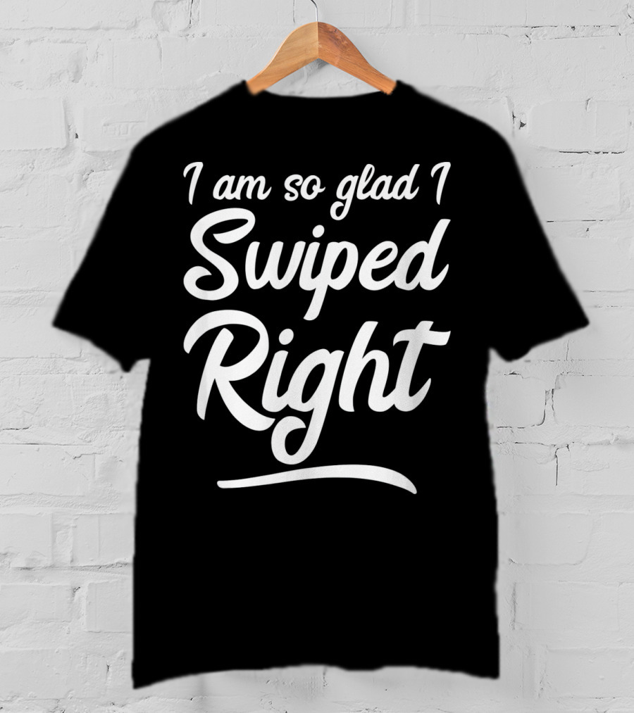 I Am So Glad I Swiped Right Valentin T-Shirt