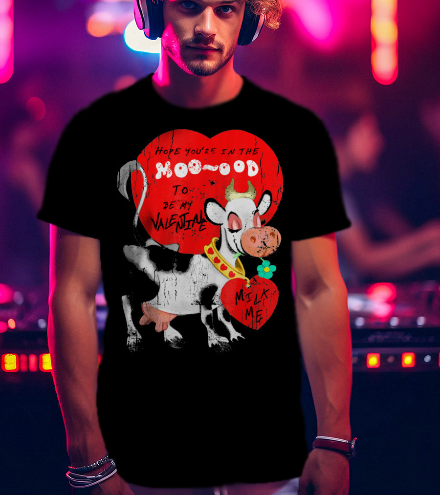 Hope You're In The Moo-ood To Be My Valentine Milk Me Vintage Cow T-Shirt