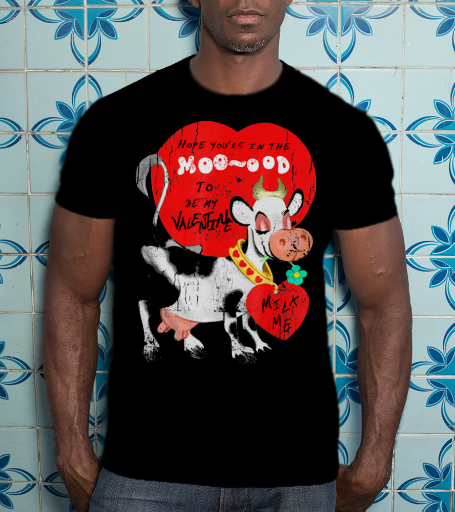 Hope You're In The Moo-ood To Be My Valentine Milk Me Vintage Cow T-Shirt