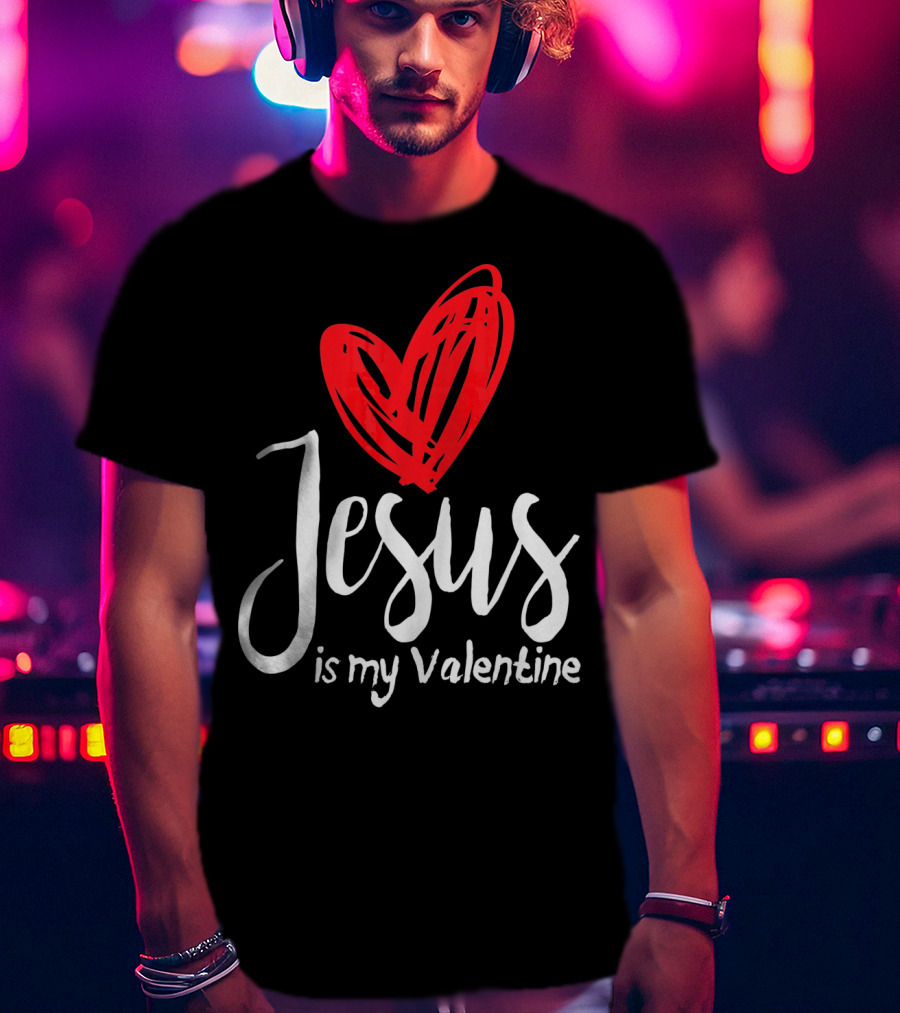Jesus Is My Valentine Heart Christian Message T-Shirt