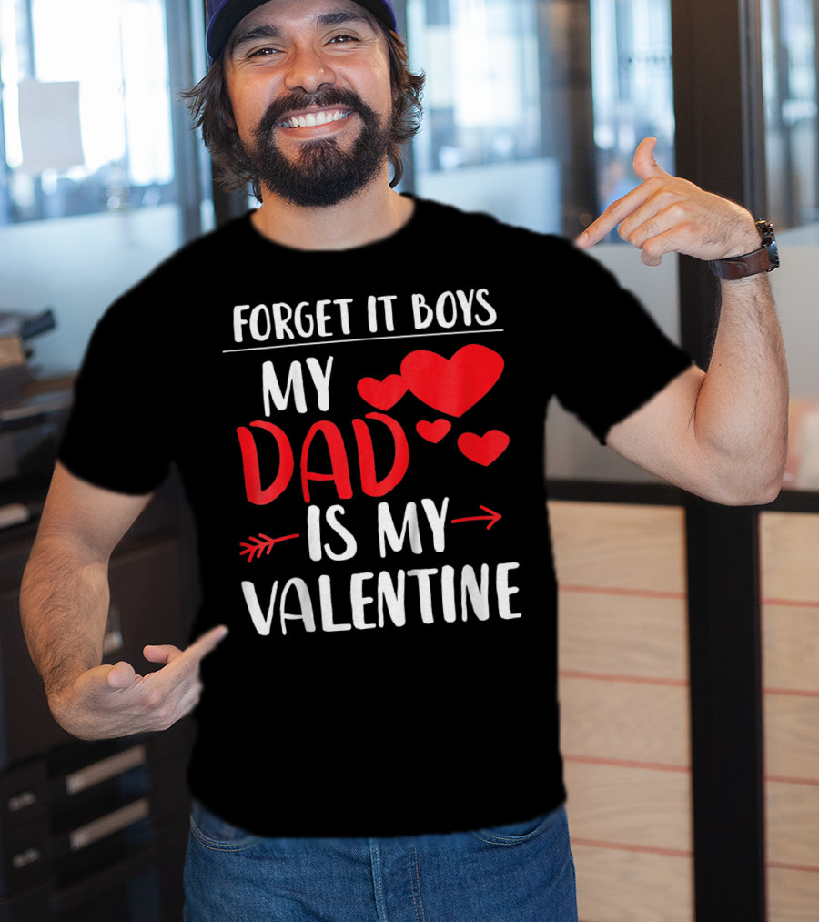 Forget It Boys My Dad Is My Valentine T-Shirt