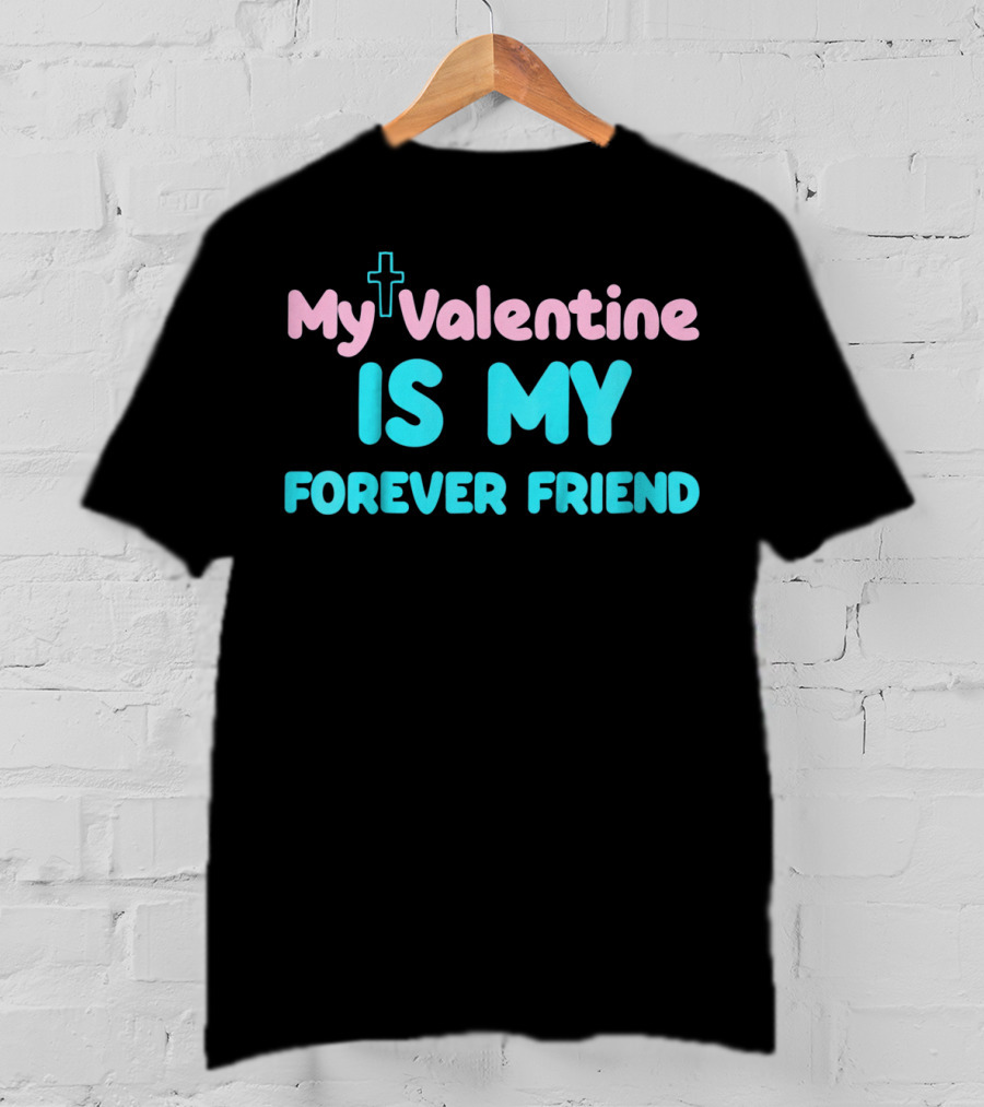 My Valentine Is My Forever Friend Christian Kids Girls Funny T-Shirt