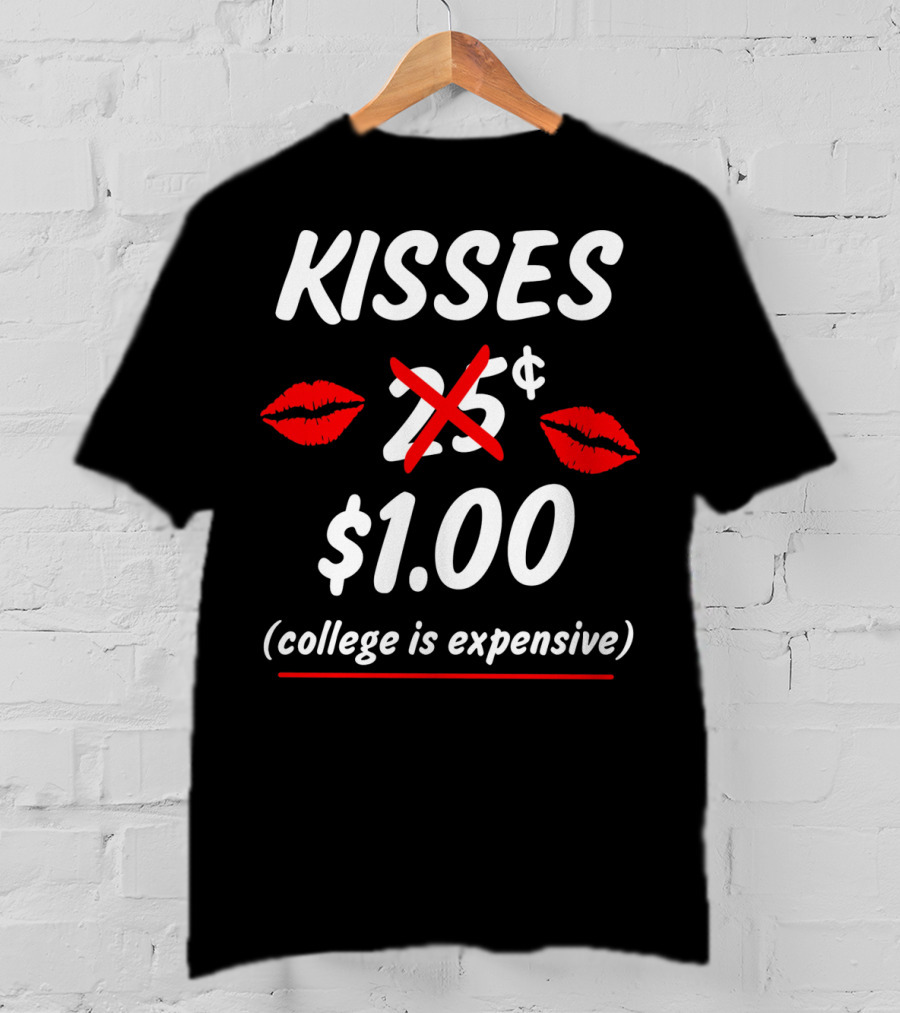 Kisses $1.00 College Is Expensive Funny Valentine's T-Shirt