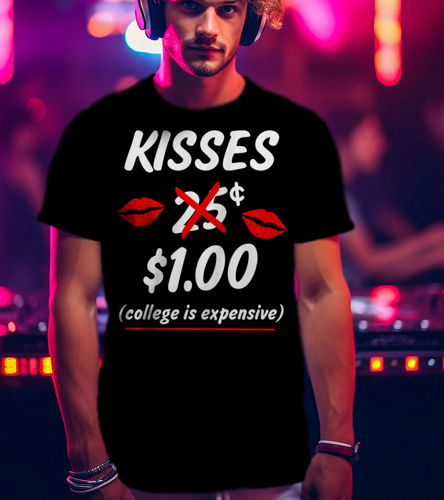 Kisses $1.00 College Is Expensive Funny Valentine's T-Shirt