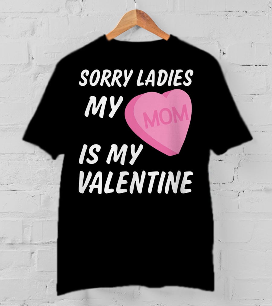 Sorry Ladies My Mom Is My Valentine T-Shirt