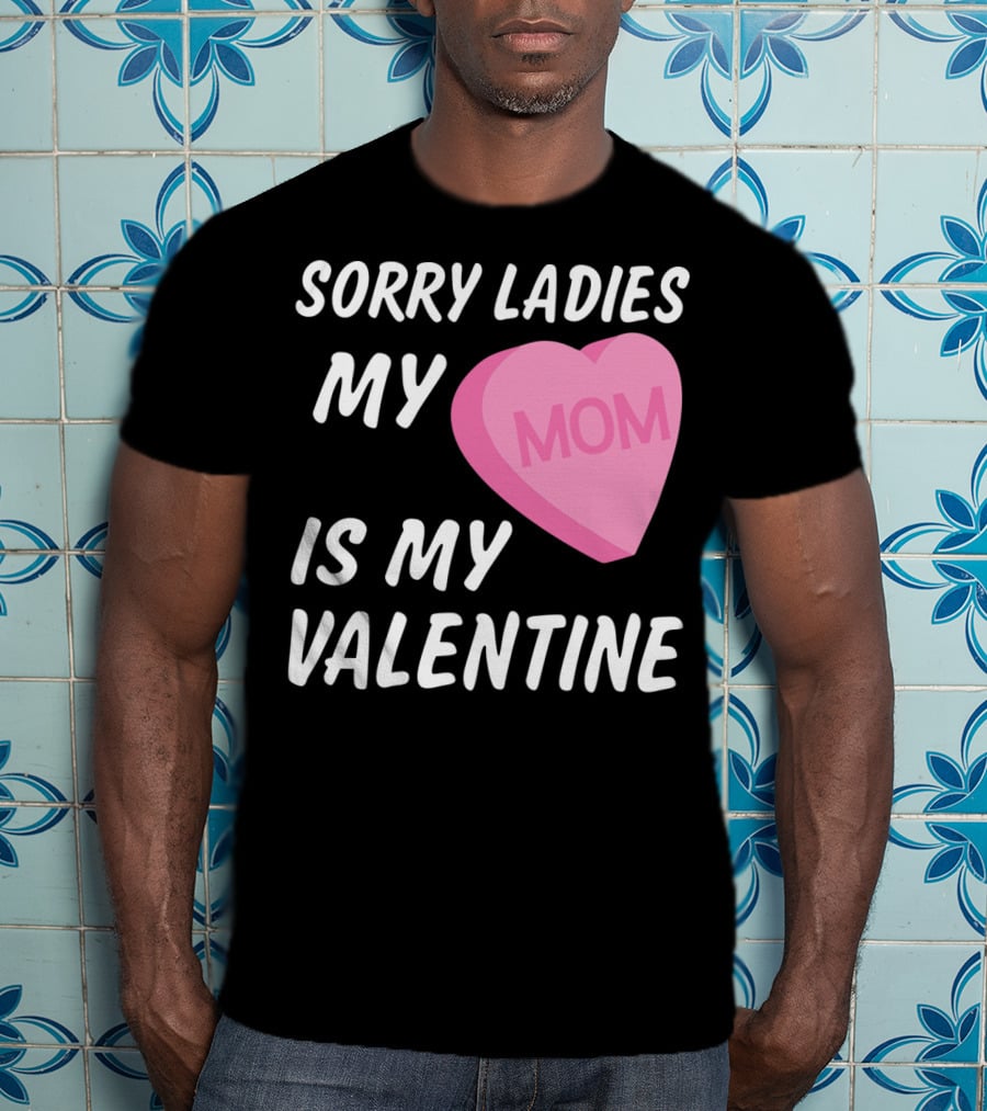 Sorry Ladies My Mom Is My Valentine T-Shirt