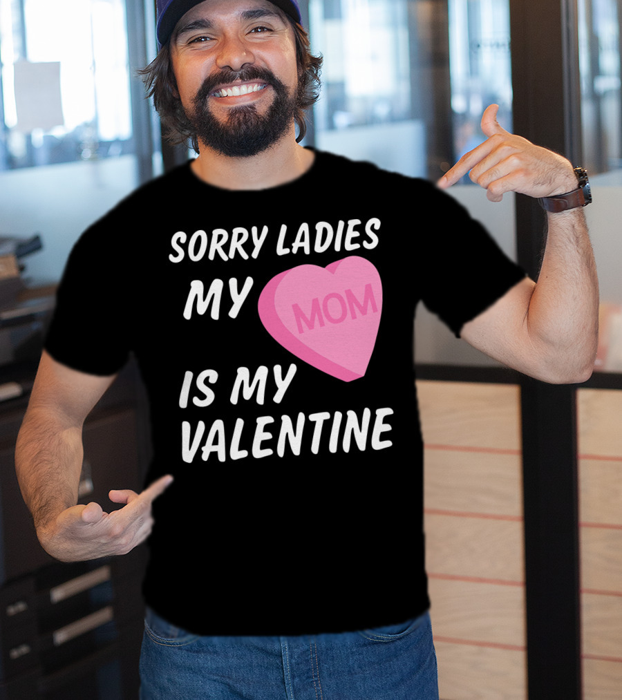 Sorry Ladies My Mom Is My Valentine T-Shirt