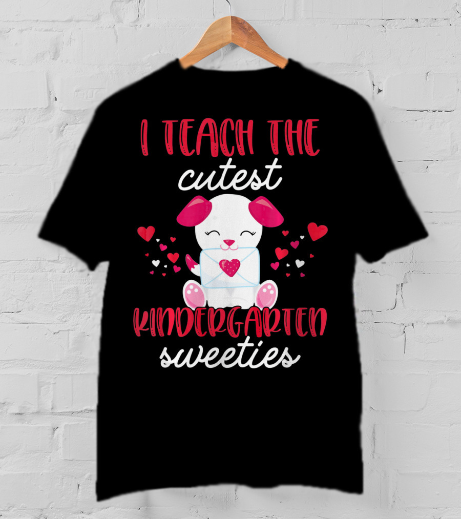 I Teach The Cutest Kindergarten Sweeties Valentines T-Shirt