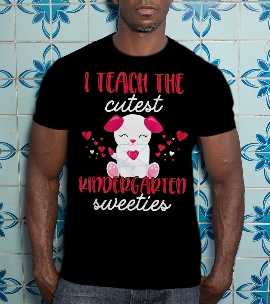 I Teach The Cutest Kindergarten Sweeties Valentines T-Shirt