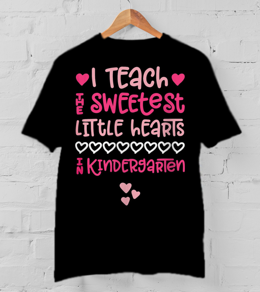 I Teach The Sweetest Little Hearts In Kindergarten Valentine T-Shirt