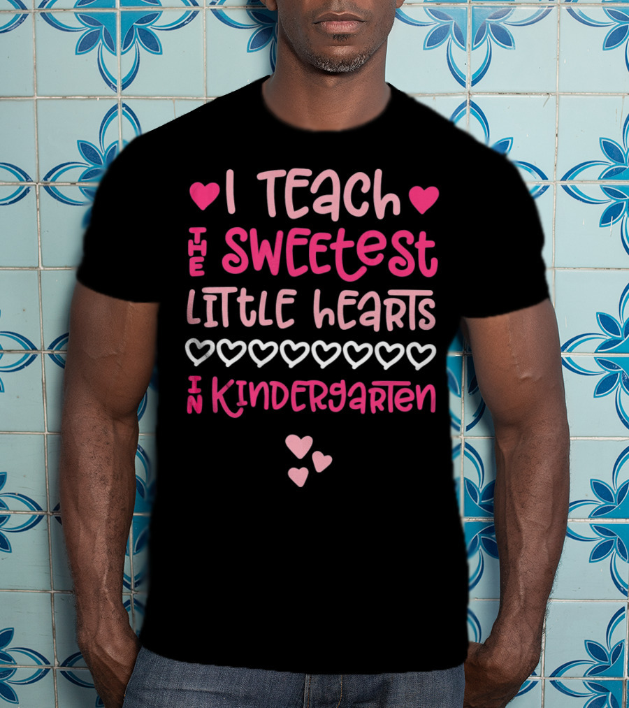 I Teach The Sweetest Little Hearts In Kindergarten Valentine T-Shirt