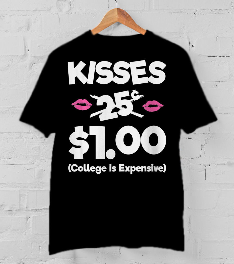 Kisses 25 Cents College Is Expensive $1.00 T-Shirt
