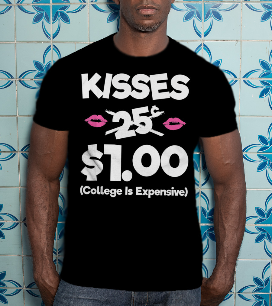 Kisses 25 Cents College Is Expensive $1.00 T-Shirt