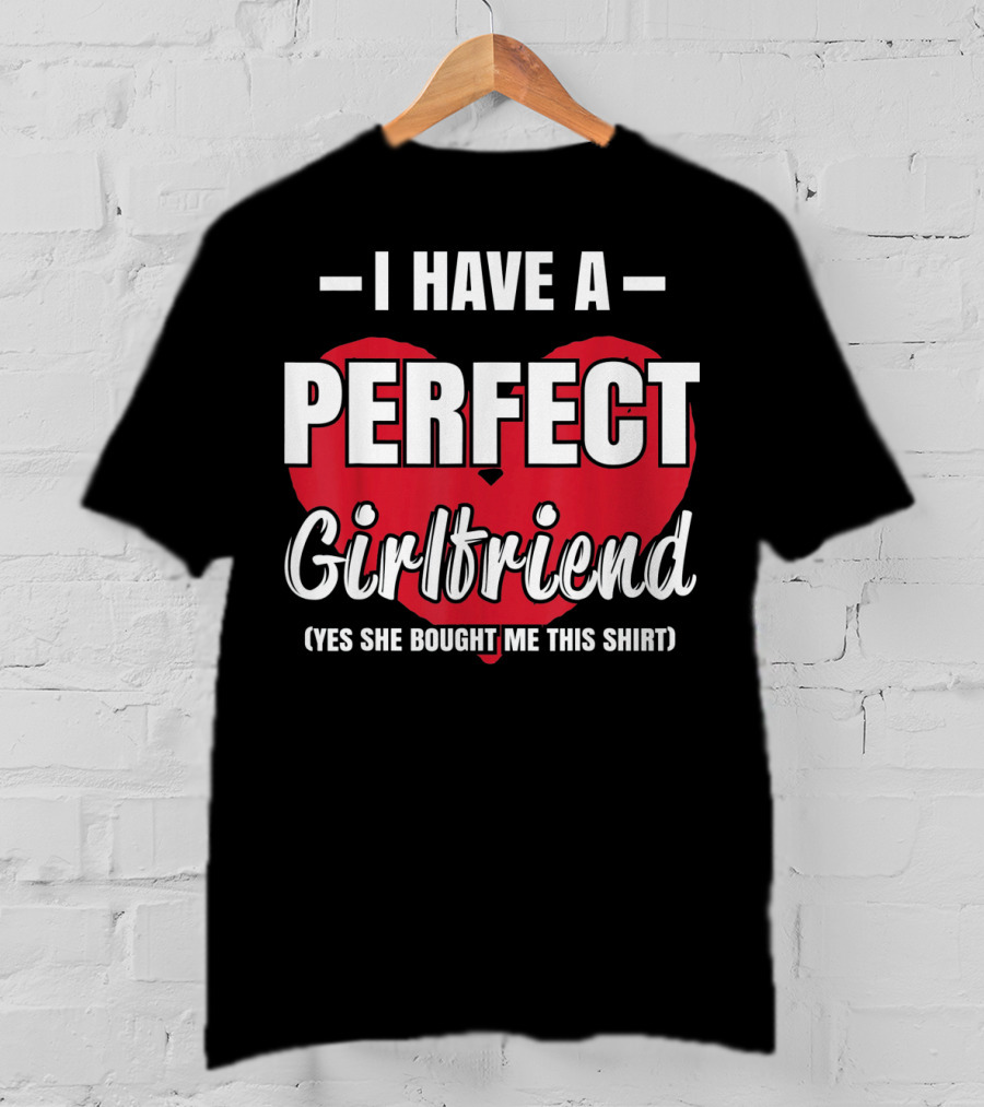 I Have A Perfect Girlfriend T-Shirt