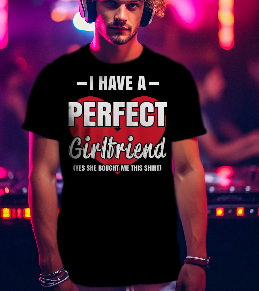 I Have A Perfect Girlfriend T-Shirt
