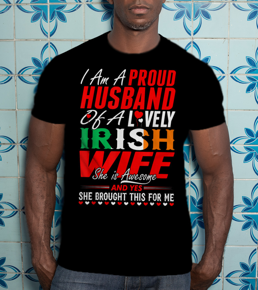 I Am A Proud Husband Of A Lovely Irish Wife She Is Awesome And Yes She Brought This For Me T-Shirt
